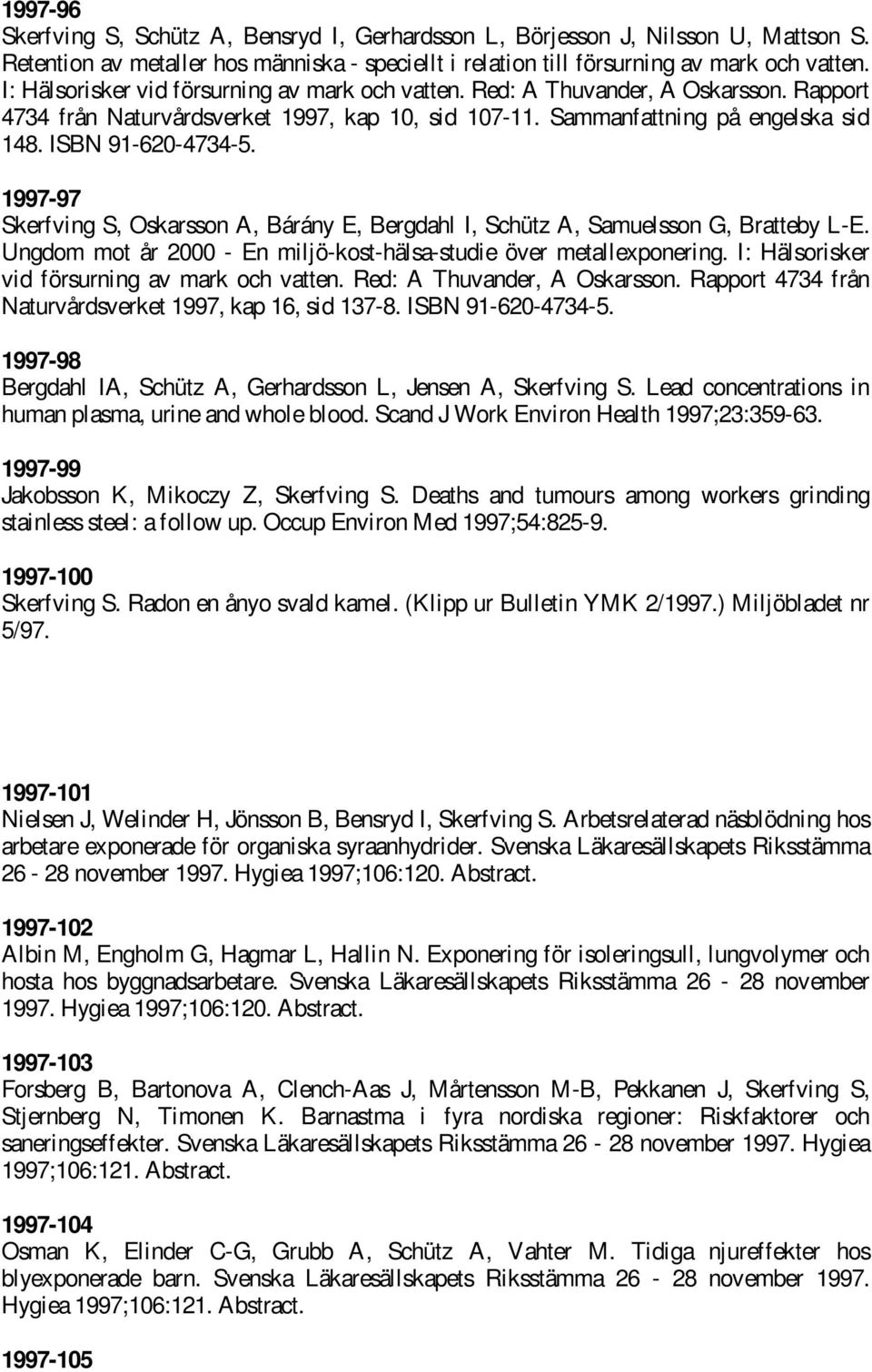 1997-97 Skerfving S, Oskarsson A, Bárány E, Bergdahl I, Schütz A, Samuelsson G, Bratteby L-E. Ungdom mot år 2000 - En miljö-kost-hälsa-studie över metallexponering.