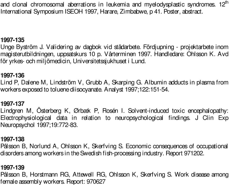 Avd för yrkes- och miljömedicin, Universitetssjukhuset i Lund. 1997-136 Lind P, Dalene M, Lindström V, Grubb A, Skarping G. Albumin adducts in plasma from workers exposed to toluene diisocyanate.