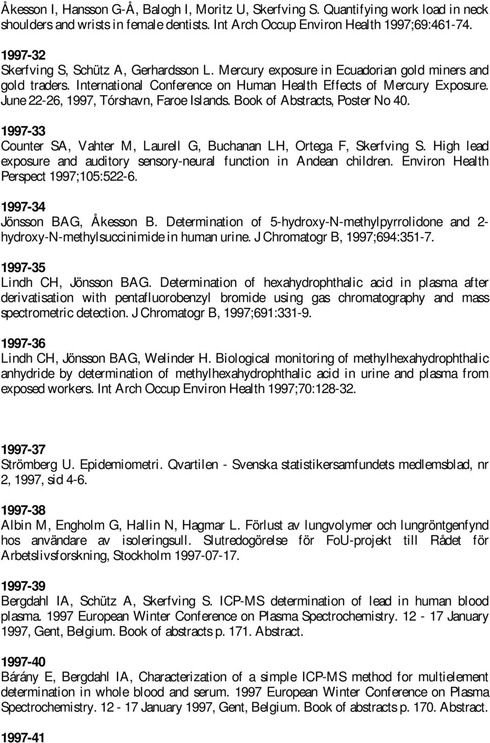 June 22-26, 1997, Tórshavn, Faroe Islands. Book of Abstracts, Poster No 40. 1997-33 Counter SA, Vahter M, Laurell G, Buchanan LH, Ortega F, Skerfving S.