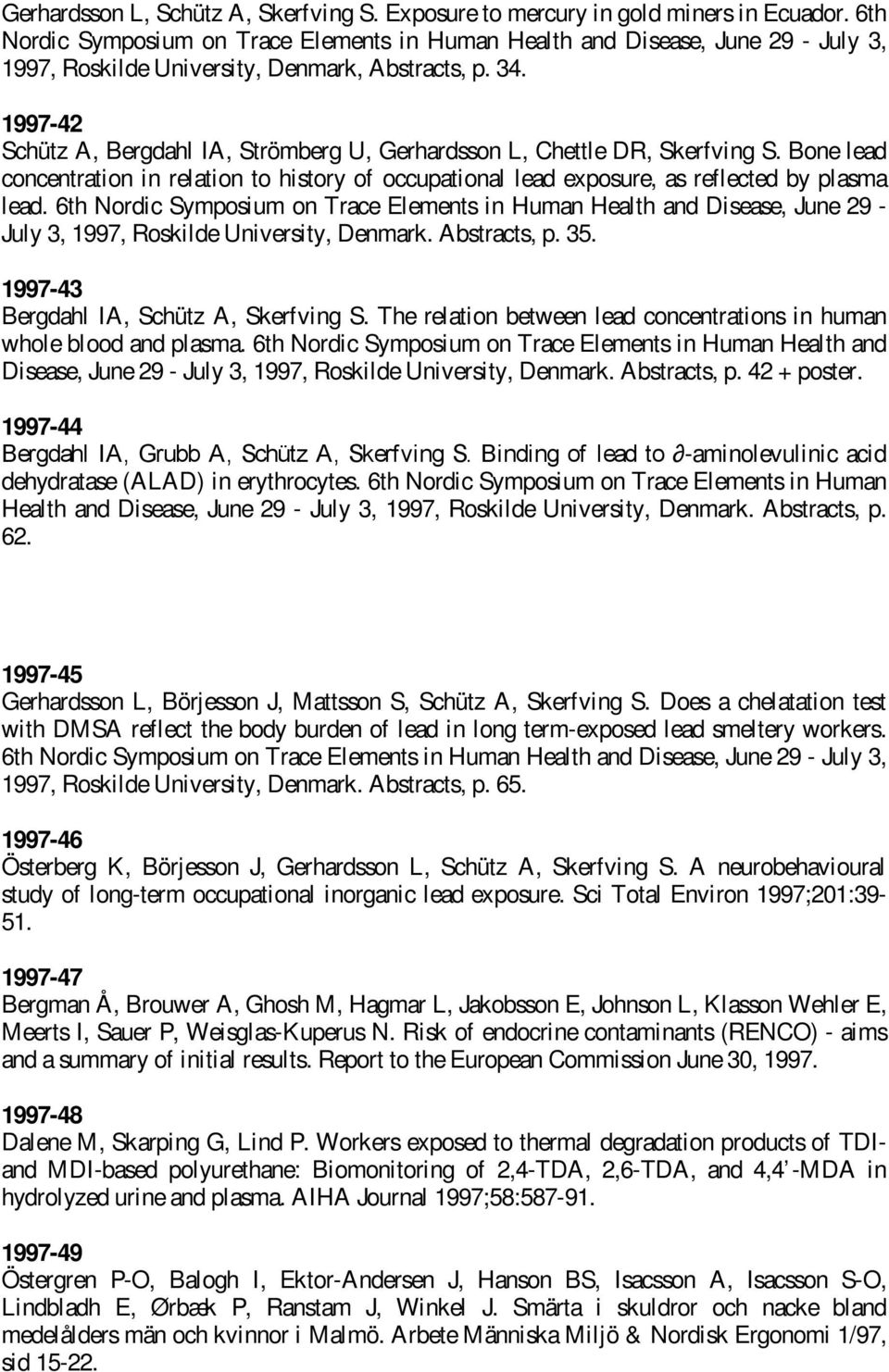 1997-42 Schütz A, Bergdahl IA, Strömberg U, Gerhardsson L, Chettle DR, Skerfving S. Bone lead concentration in relation to history of occupational lead exposure, as reflected by plasma lead.