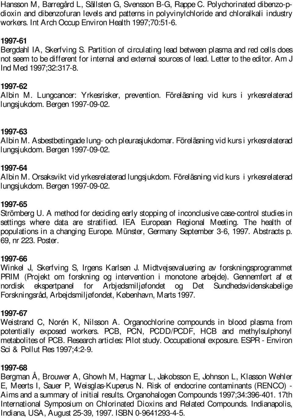 Partition of circulating lead between plasma and red cells does not seem to be different for internal and external sources of lead. Letter to the editor. Am J Ind Med 1997;32:317-8. 1997-62 Albin M.