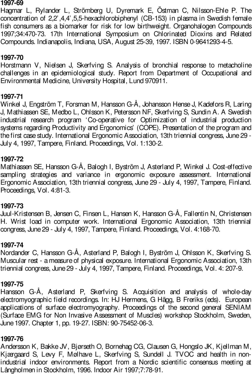 17th International Symposium on Chlorinated Dioxins and Related Compounds. Indianapolis, Indiana, USA, August 25-39, 1997. ISBN 0-9641293-4-5. 1997-70 Horstmann V, Nielsen J, Skerfving S.