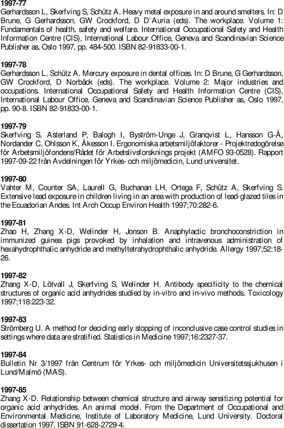 International Occupational Safety and Health Information Centre (CIS), International Labour Office, Geneva and Scandinavian Science Publisher as, Oslo 1997, pp. 484-500. ISBN 82-91833-00-1.