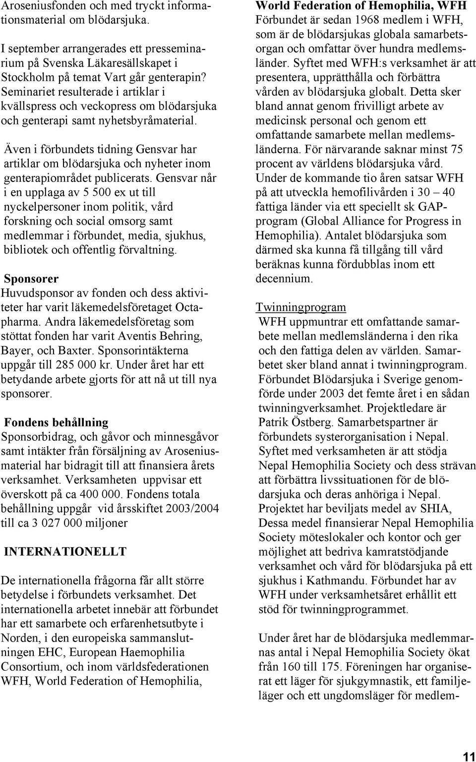 Även i förbundets tidning Gensvar har artiklar om blödarsjuka och nyheter inom genterapiområdet publicerats.