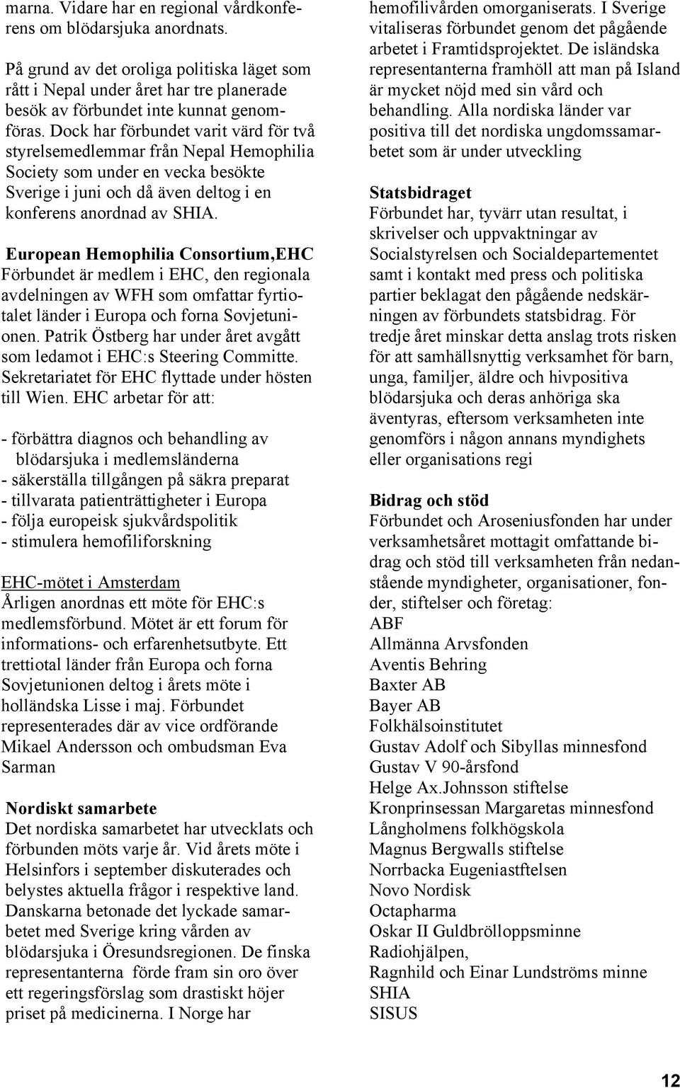 European Hemophilia Consortium,EHC Förbundet är medlem i EHC, den regionala avdelningen av WFH som omfattar fyrtiotalet länder i Europa och forna Sovjetunionen.