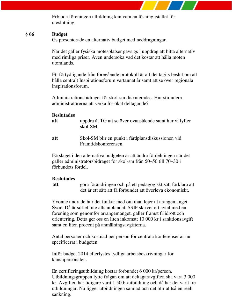 Ett förtydligande från föregående protokoll är det tagits beslut om hålla centralt Inspirationsforum vartannat år samt se över regionala inspirationsforum.