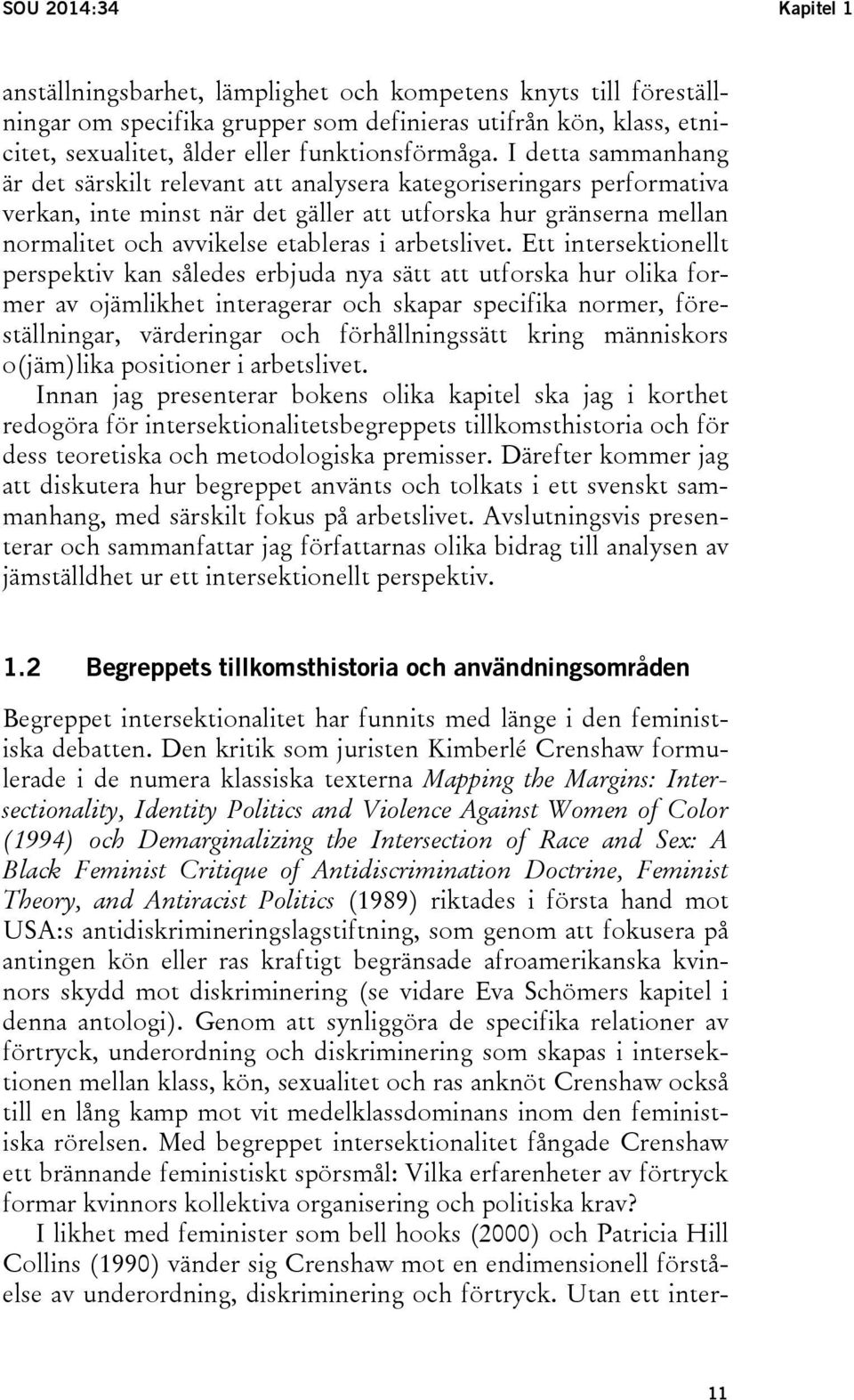 I detta sammanhang är det särskilt relevant att analysera kategoriseringars performativa verkan, inte minst när det gäller att utforska hur gränserna mellan normalitet och avvikelse etableras i