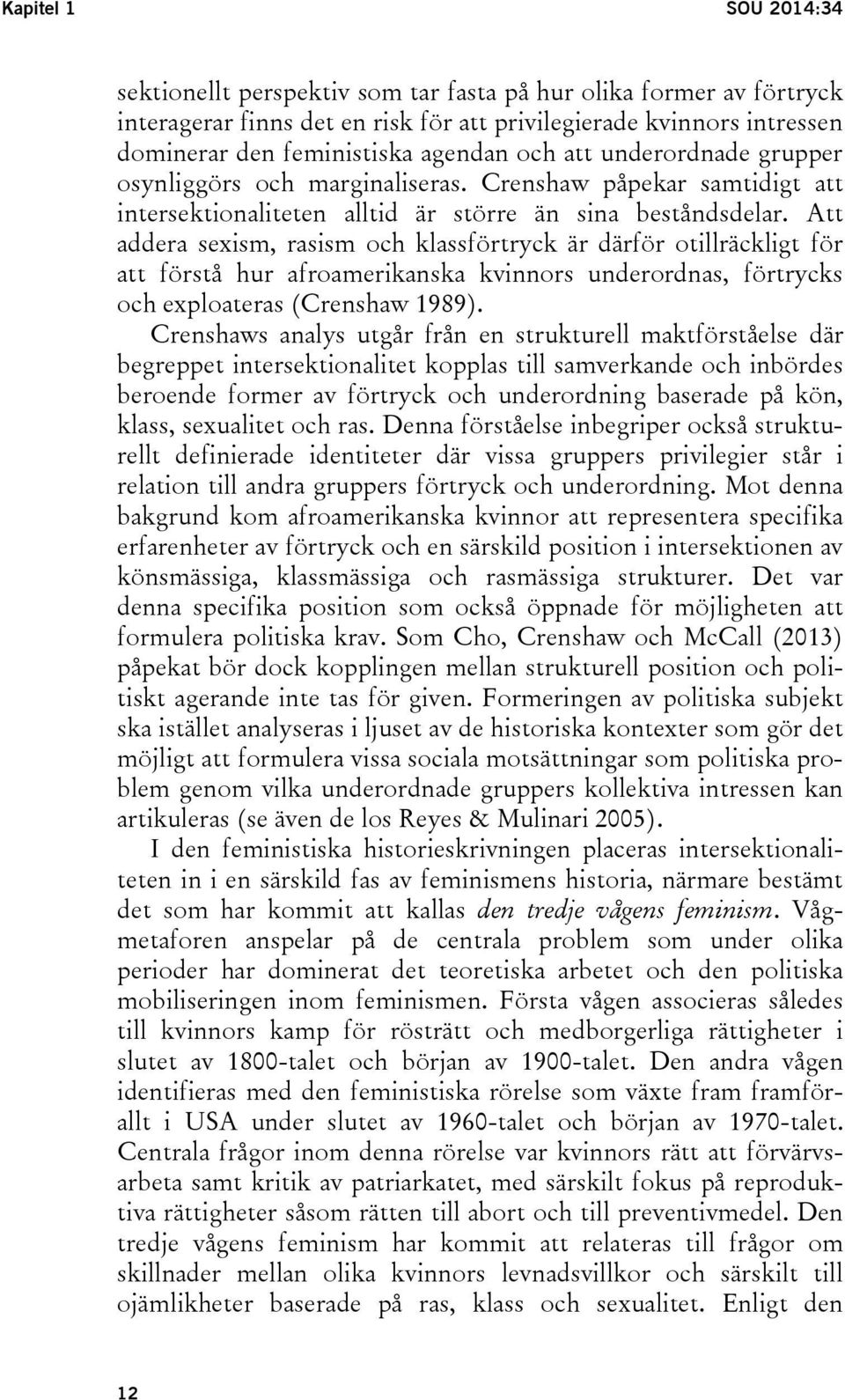 Att addera sexism, rasism och klassförtryck är därför otillräckligt för att förstå hur afroamerikanska kvinnors underordnas, förtrycks och exploateras (Crenshaw 1989).