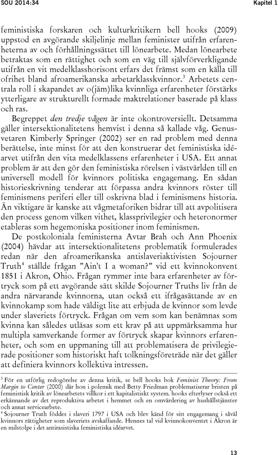 arbetarklasskvinnor. 3 Arbetets centrala roll i skapandet av o(jäm)lika kvinnliga erfarenheter förstärks ytterligare av strukturellt formade maktrelationer baserade på klass och ras.