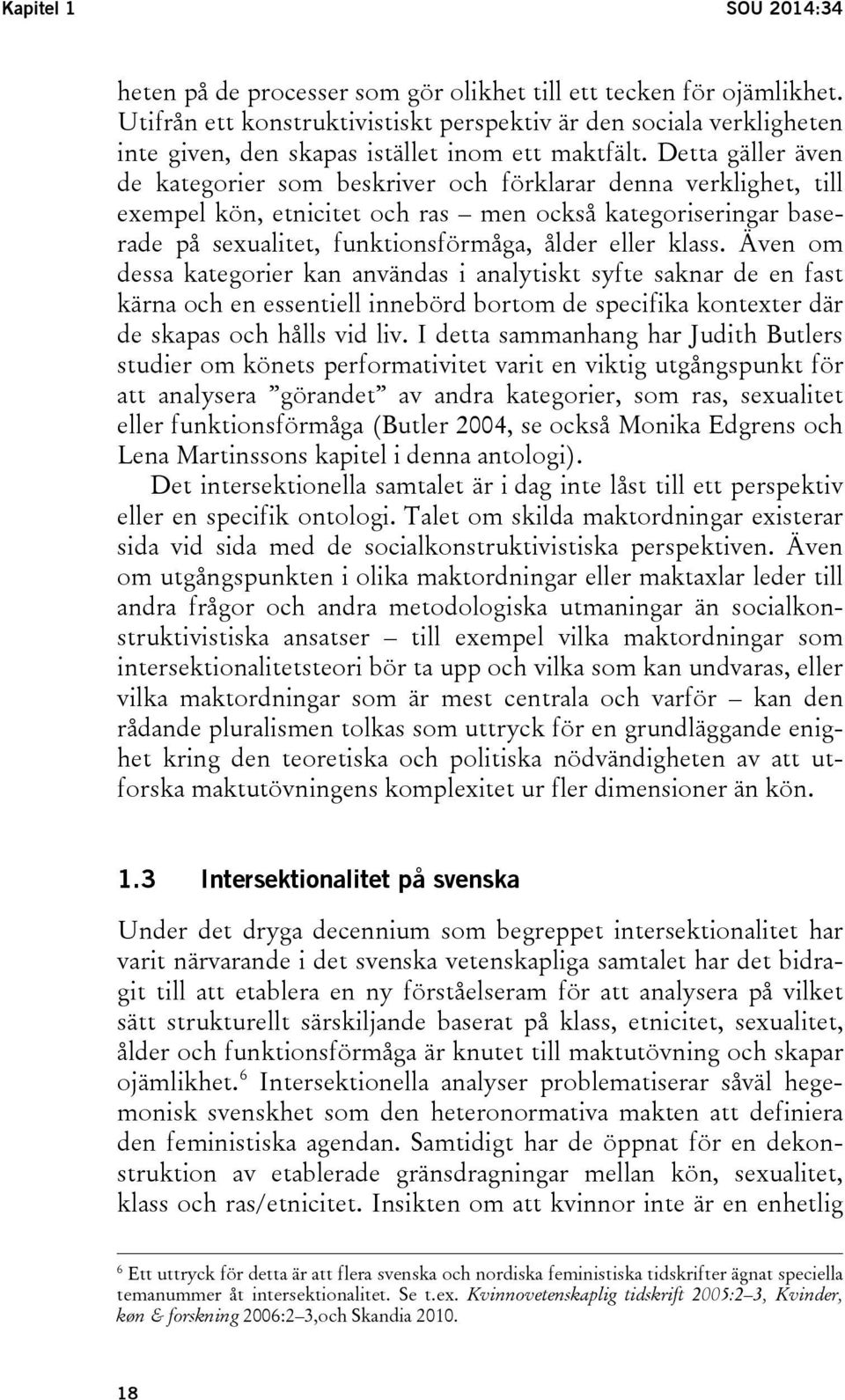 Detta gäller även de kategorier som beskriver och förklarar denna verklighet, till exempel kön, etnicitet och ras men också kategoriseringar baserade på sexualitet, funktionsförmåga, ålder eller