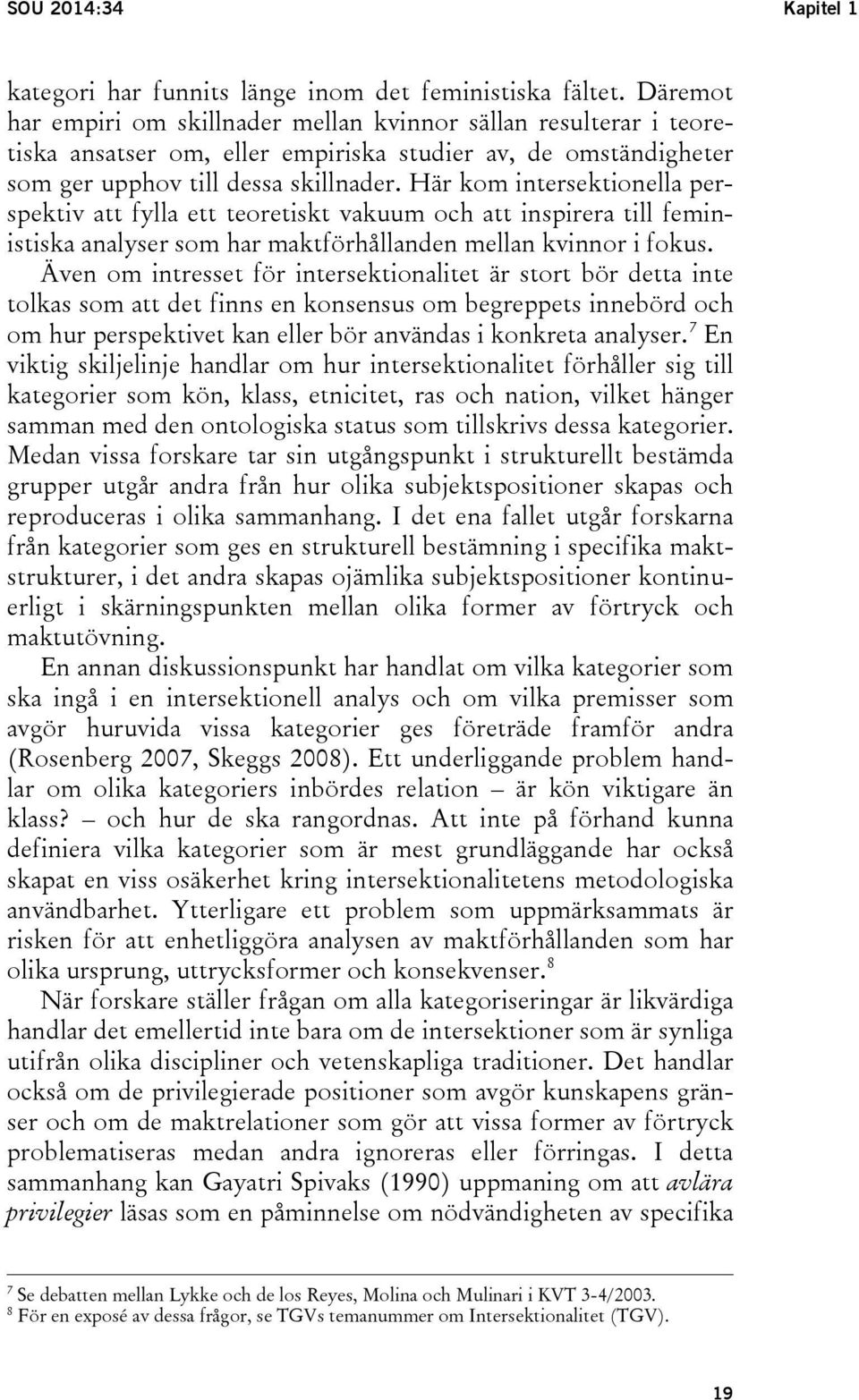 Här kom intersektionella perspektiv att fylla ett teoretiskt vakuum och att inspirera till feministiska analyser som har maktförhållanden mellan kvinnor i fokus.