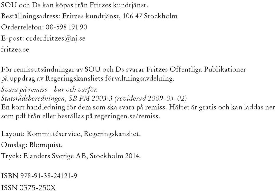 Statsrådsberedningen, SB PM 2003:3 (reviderad 2009-05-02) En kort handledning för dem som ska svara på remiss.