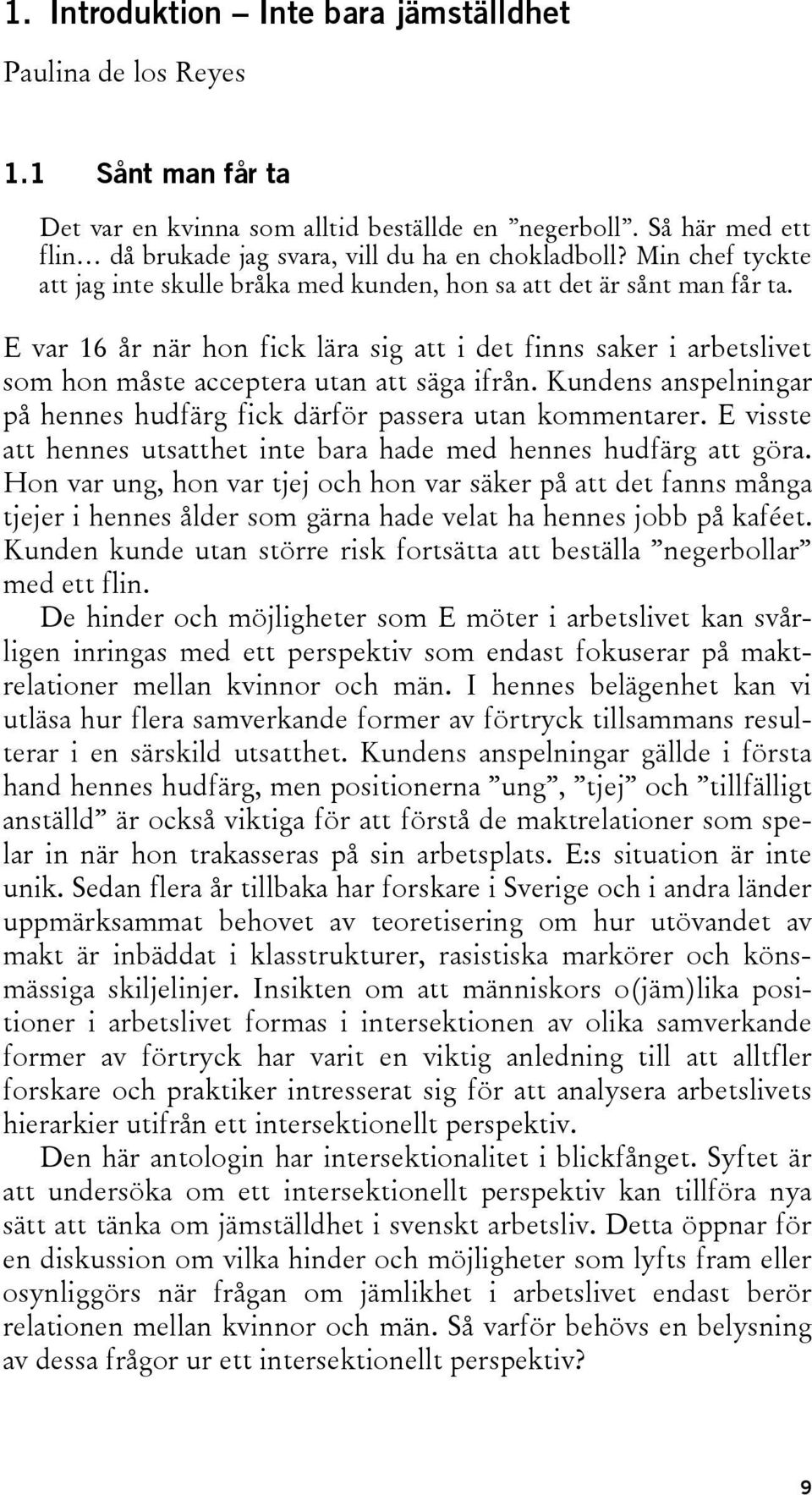 E var 16 år när hon fick lära sig att i det finns saker i arbetslivet som hon måste acceptera utan att säga ifrån. Kundens anspelningar på hennes hudfärg fick därför passera utan kommentarer.