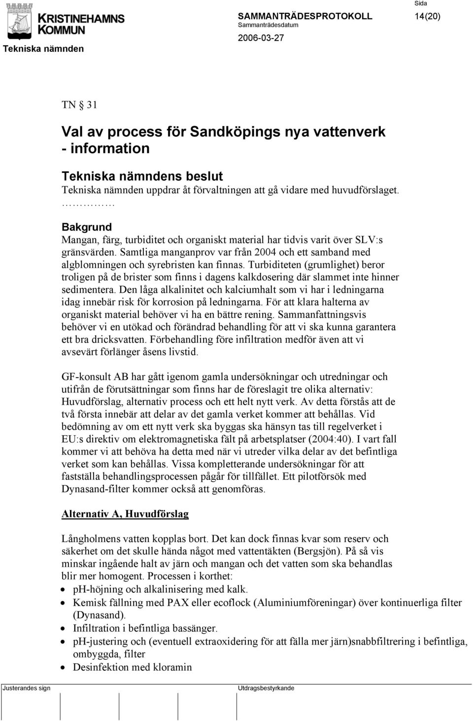 Turbiditeten (grumlighet) beror troligen på de brister som finns i dagens kalkdosering där slammet inte hinner sedimentera.