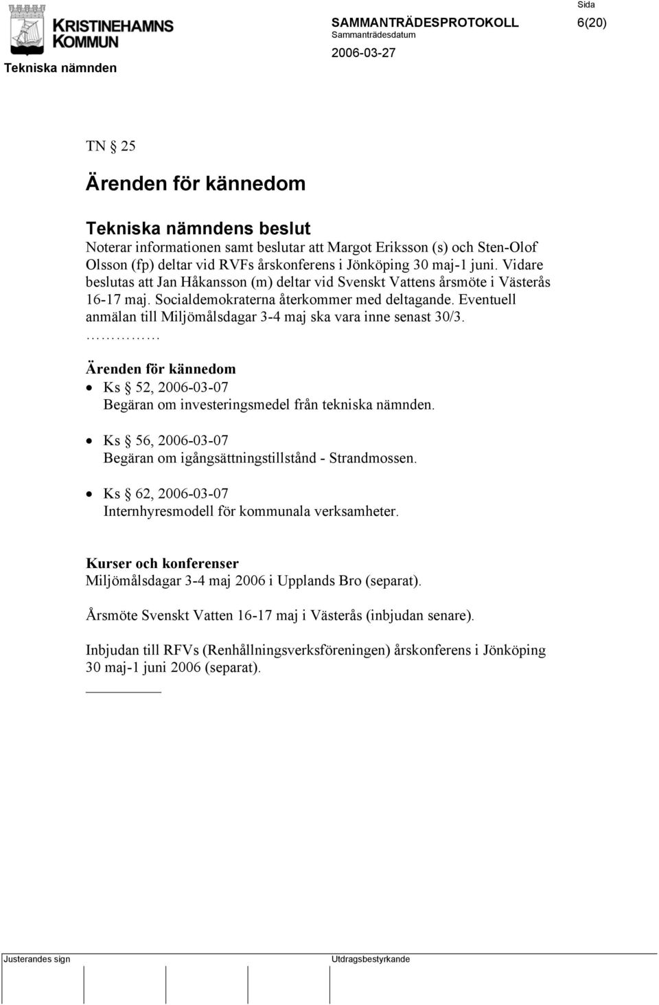 Eventuell anmälan till Miljömålsdagar 3-4 maj ska vara inne senast 30/3. Ärenden för kännedom Ks 52, 2006-03-07 Begäran om investeringsmedel från tekniska nämnden.