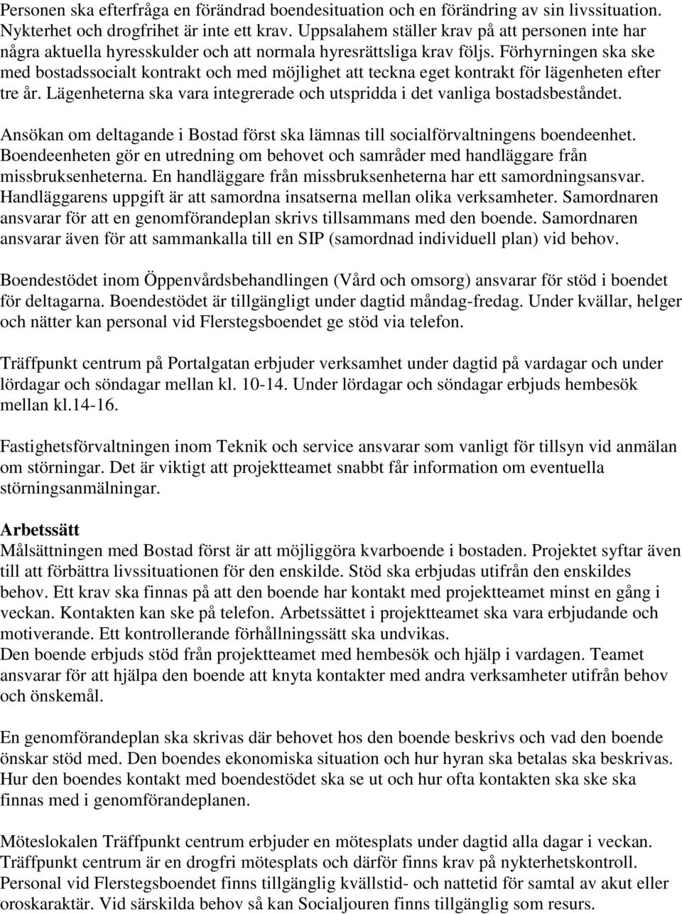 Förhyrningen ska ske med bostadssocialt kontrakt och med möjlighet att teckna eget kontrakt för lägenheten efter tre år. Lägenheterna ska vara integrerade och utspridda i det vanliga bostadsbeståndet.