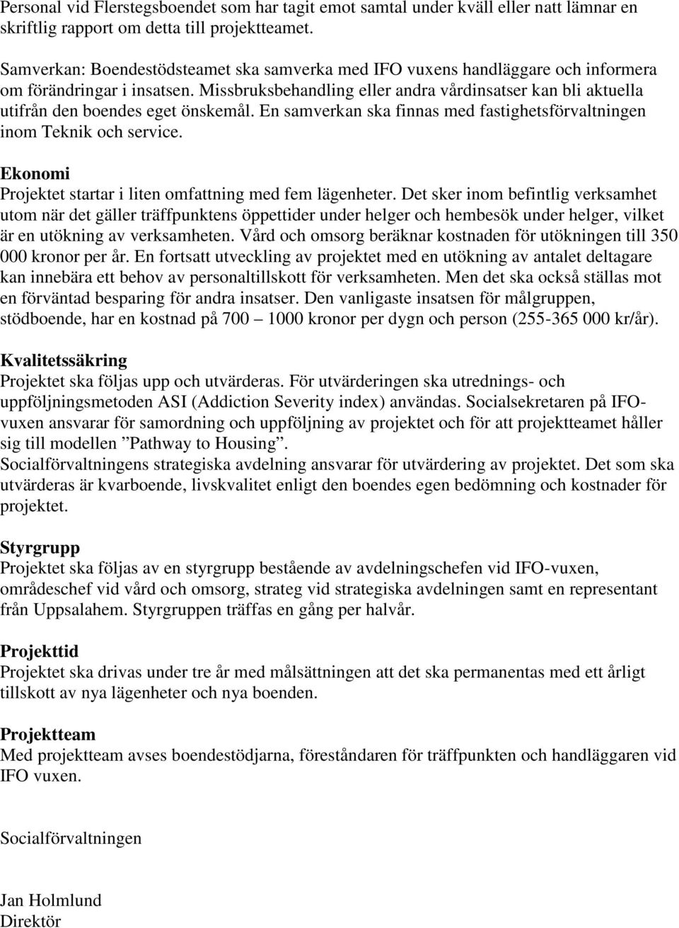 Missbruksbehandling eller andra vårdinsatser kan bli aktuella utifrån den boendes eget önskemål. En samverkan ska finnas med fastighetsförvaltningen inom Teknik och service.