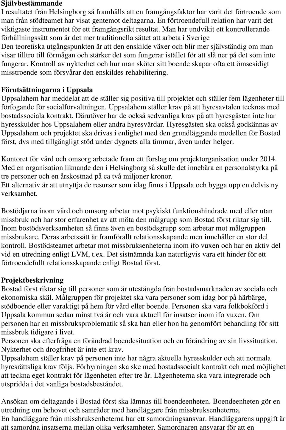 Man har undvikit ett kontrollerande förhållningssätt som är det mer traditionella sättet att arbeta i Sverige Den teoretiska utgångspunkten är att den enskilde växer och blir mer självständig om man