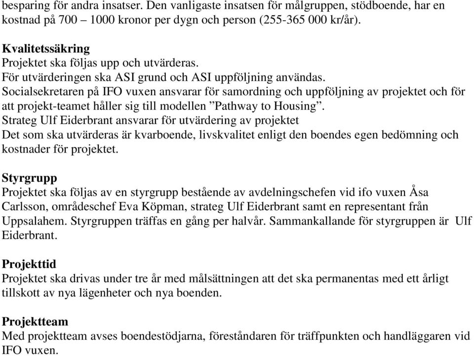 Socialsekretaren på IFO vuxen ansvarar för samordning och uppföljning av projektet och för att projekt-teamet håller sig till modellen Pathway to Housing.