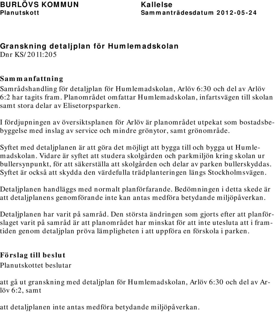 I fördjupningen av översiktsplanen för Arlöv är planområdet utpekat som bostadsbebyggelse med inslag av service och mindre grönytor, samt grönområde.