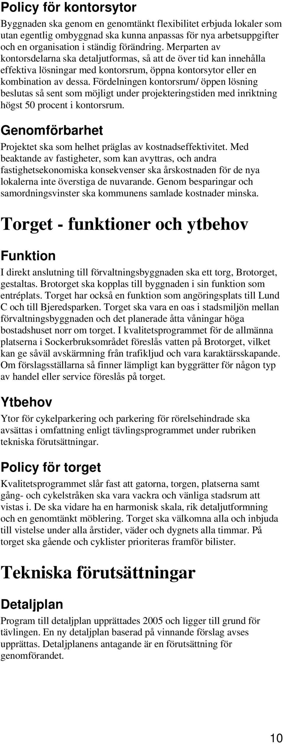 Fördelningen kontorsrum/ öppen lösning beslutas så sent som möjligt under projekteringstiden med inriktning högst 50 procent i kontorsrum.