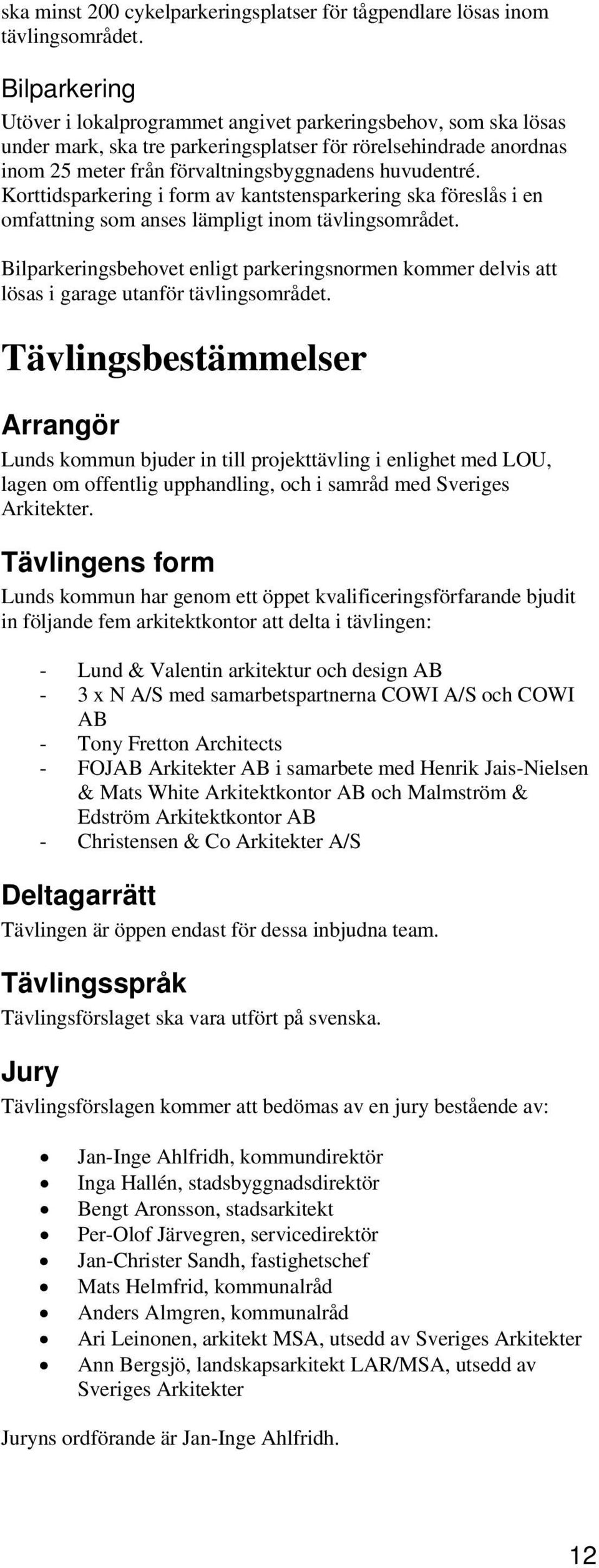 Korttidsparkering i form av kantstensparkering ska föreslås i en omfattning som anses lämpligt inom tävlingsområdet.