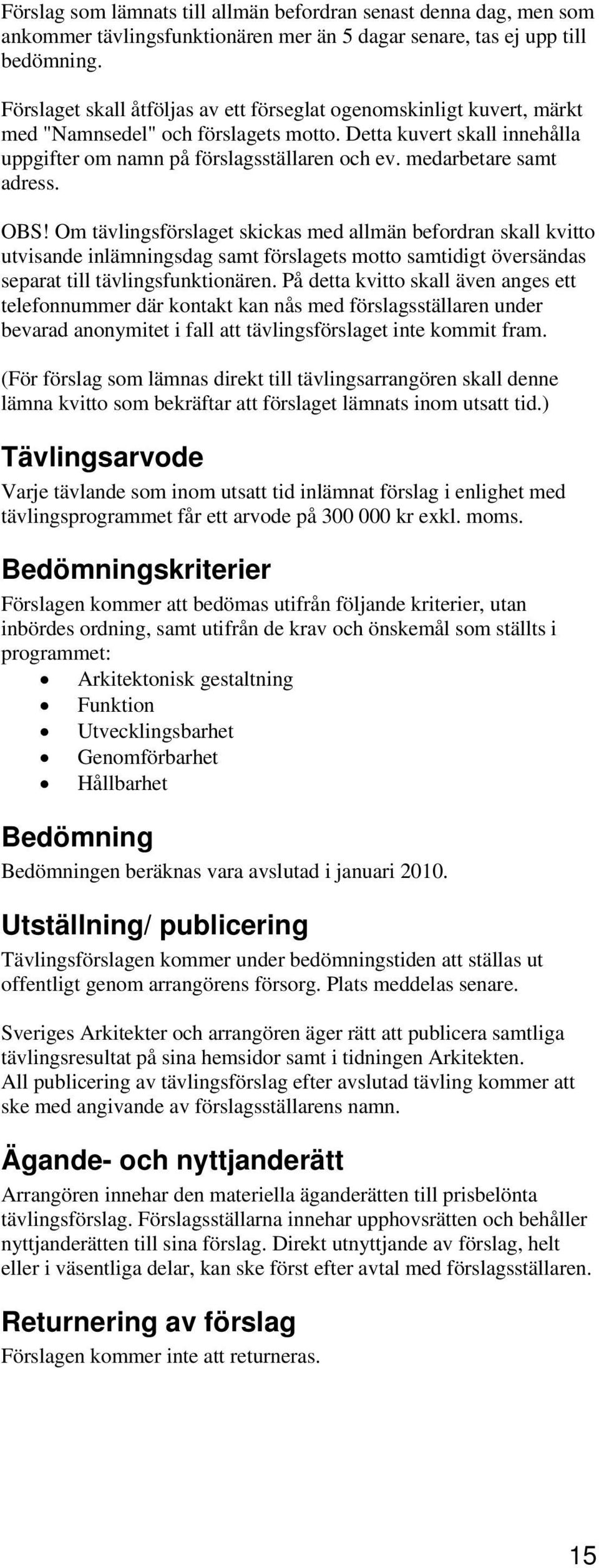 medarbetare samt adress. OBS! Om tävlingsförslaget skickas med allmän befordran skall kvitto utvisande inlämningsdag samt förslagets motto samtidigt översändas separat till tävlingsfunktionären.