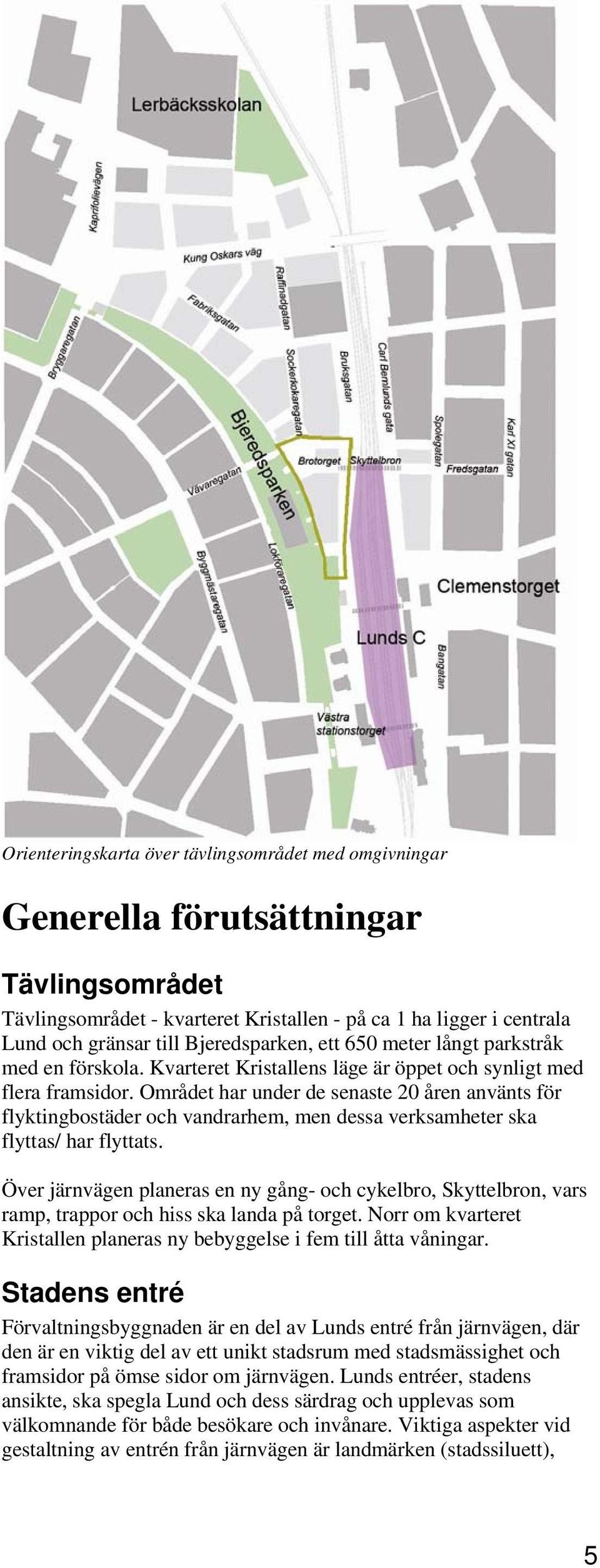 Området har under de senaste 20 åren använts för flyktingbostäder och vandrarhem, men dessa verksamheter ska flyttas/ har flyttats.