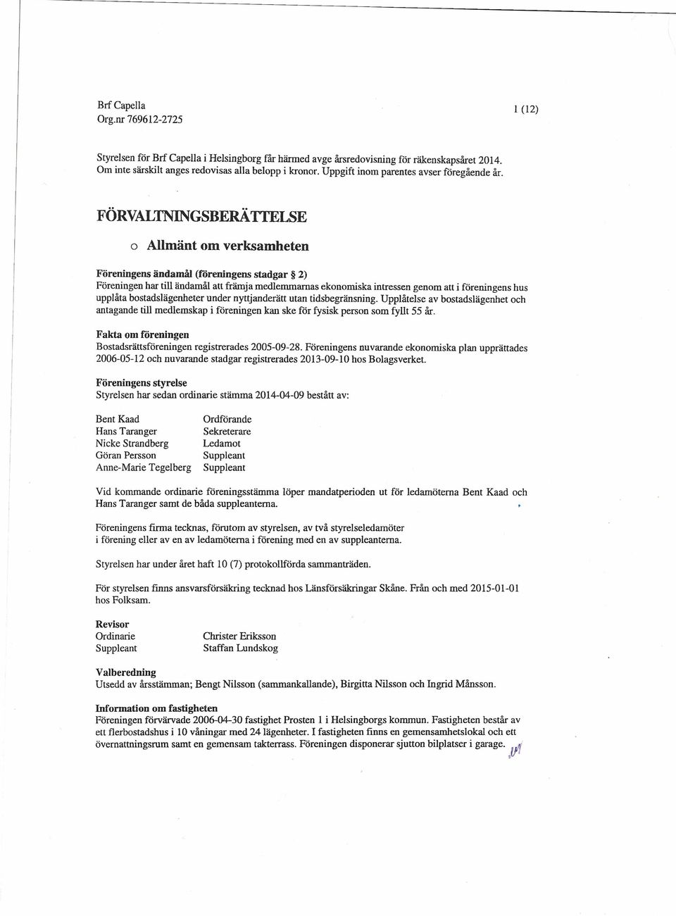 FÖRVALTNrnNGSBERÄTTELSE o Allmänt om verksamheten Föreningens ändamål (f"öreningens stadgar 2) Föreningen har till ändamål att främja medlemmarnas ekonomiska intressen genom att i föreningens hus