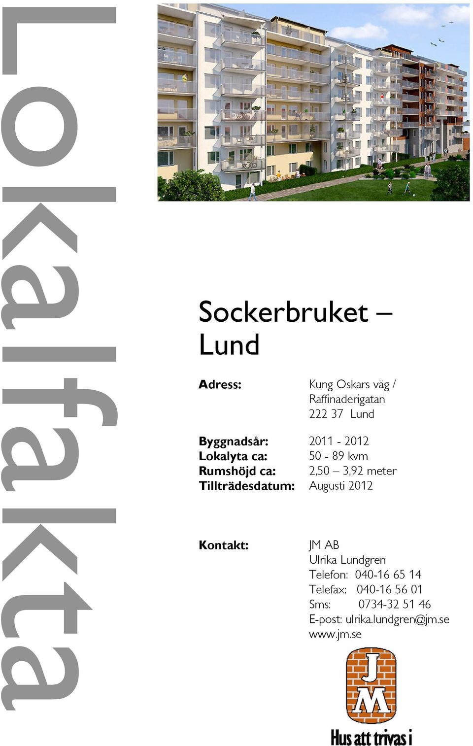 Tillträdesdatum: Augusti 2012 Kontakt: JM AB Ulrika Lundgren Telefon: 040-16