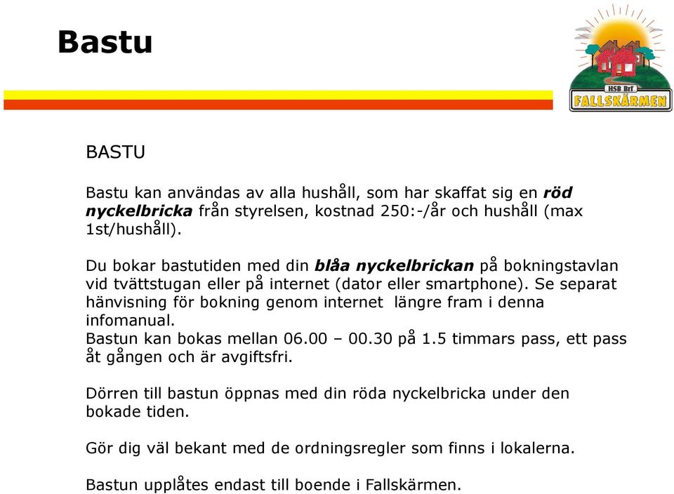 Se separat hänvisning för bokning genom internet längre fram i denna infomanual. Bastun kan bokas mellan 06.00 00.30 på 1.