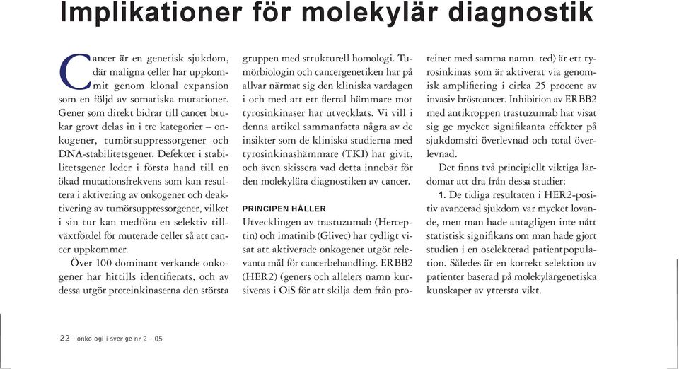 Defekter i stabilitetsgener leder i första hand till en ökad mutationsfrekvens som kan resultera i aktivering av onkogener och deaktivering av tumörsuppressorgener, vilket i sin tur kan medföra en