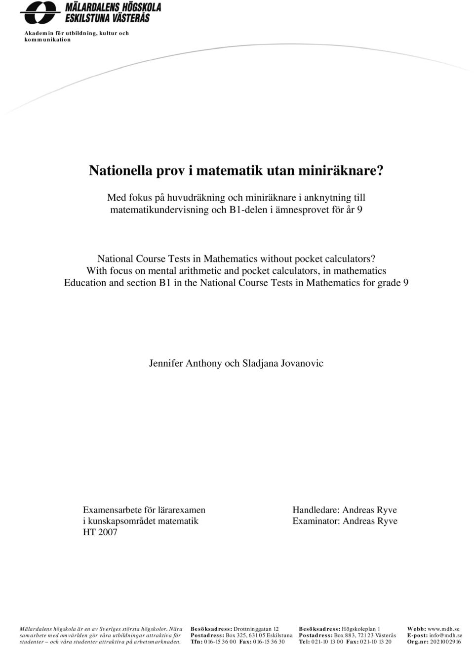 With focus on mental arithmetic and pocket calculators, in mathematics Education and section B1 in the National Course Tests in Mathematics for grade 9 Jennifer Anthony och Sladjana Jovanovic