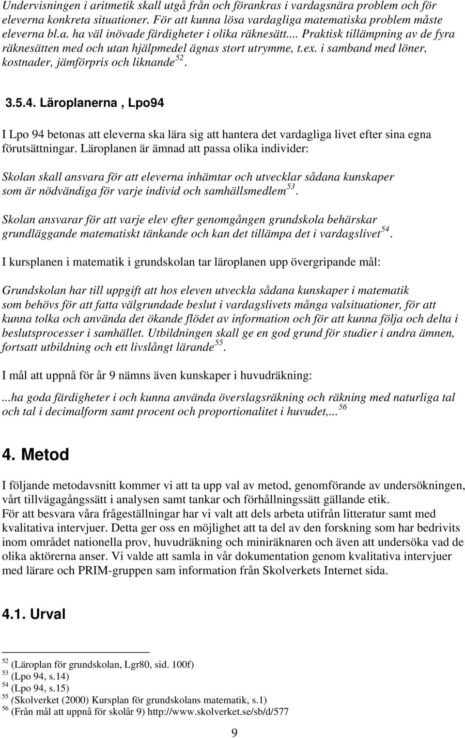 Läroplanerna, Lpo94 I Lpo 94 betonas att eleverna ska lära sig att hantera det vardagliga livet efter sina egna förutsättningar.