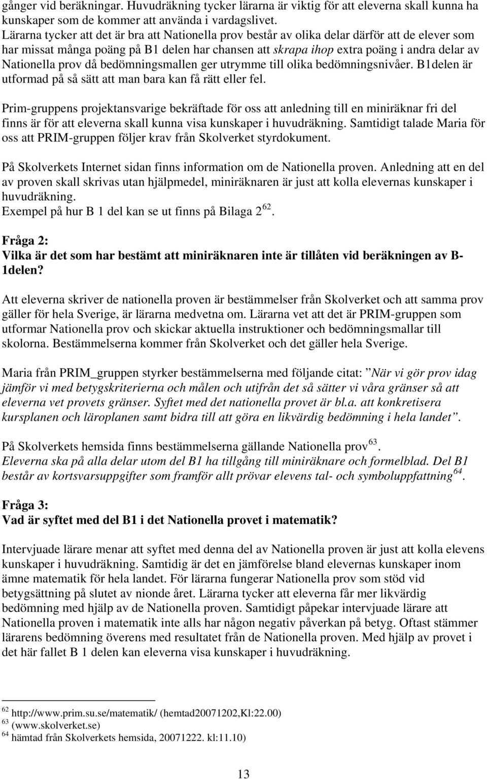 prov då bedömningsmallen ger utrymme till olika bedömningsnivåer. B1delen är utformad på så sätt att man bara kan få rätt eller fel.