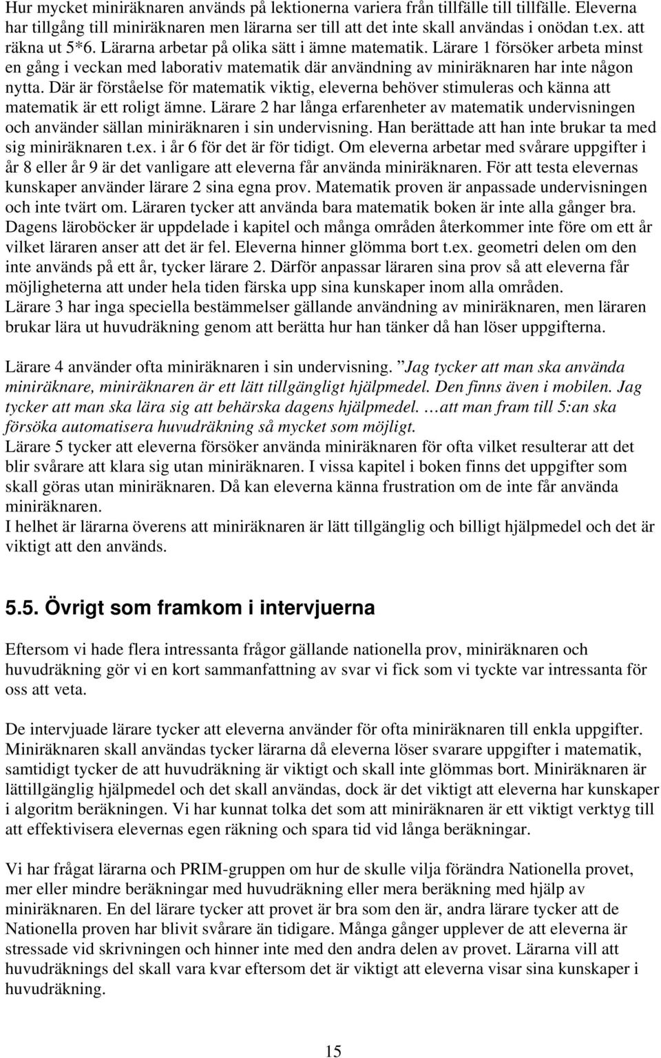 Där är förståelse för matematik viktig, eleverna behöver stimuleras och känna att matematik är ett roligt ämne.
