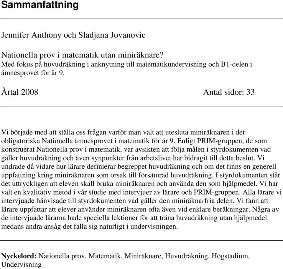 Årtal 2008 Antal sidor: 33 Vi började med att ställa oss frågan varför man valt att utesluta miniräknaren i det obligatoriska Nationella ämnesprovet i matematik för år 9.