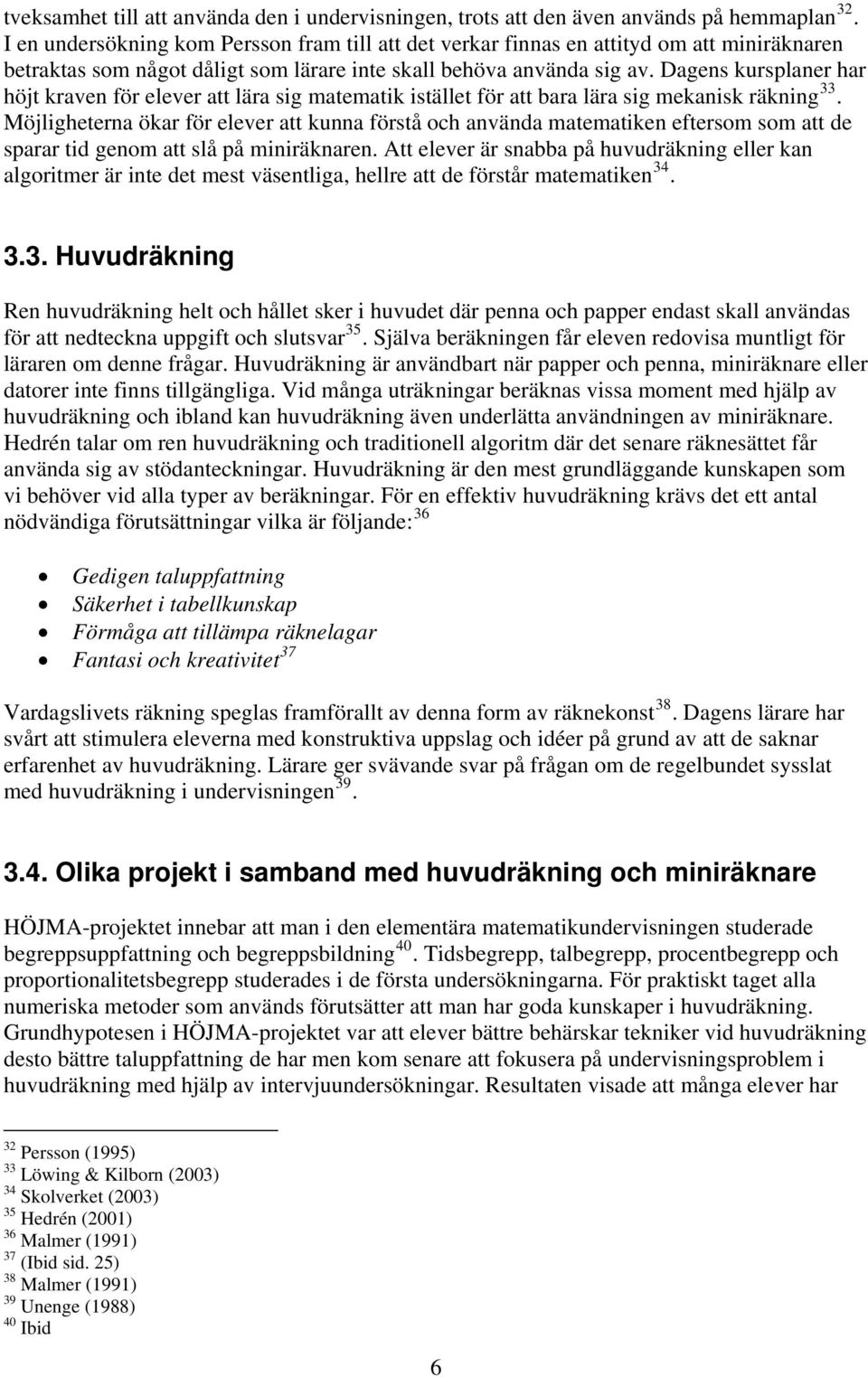 Dagens kursplaner har höjt kraven för elever att lära sig matematik istället för att bara lära sig mekanisk räkning 33.