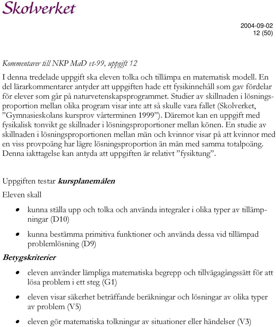 Studier av skillnaden i lösningsproportion mellan olika program visar inte att så skulle vara fallet (Skolverket, Gymnasieskolans kursprov vårterminen 1999 ).