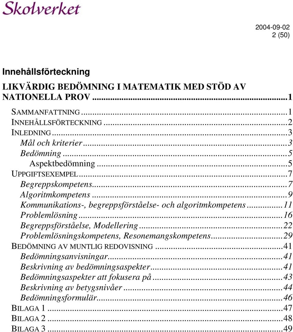 ..11 Problemlösning...16 Begreppsförståelse, Modellering...22 Problemlösningskompetens, Resonemangskompetens...29 BEDÖMNING AV MUNTLIG REDOVISNING...41 Bedömningsanvisningar.