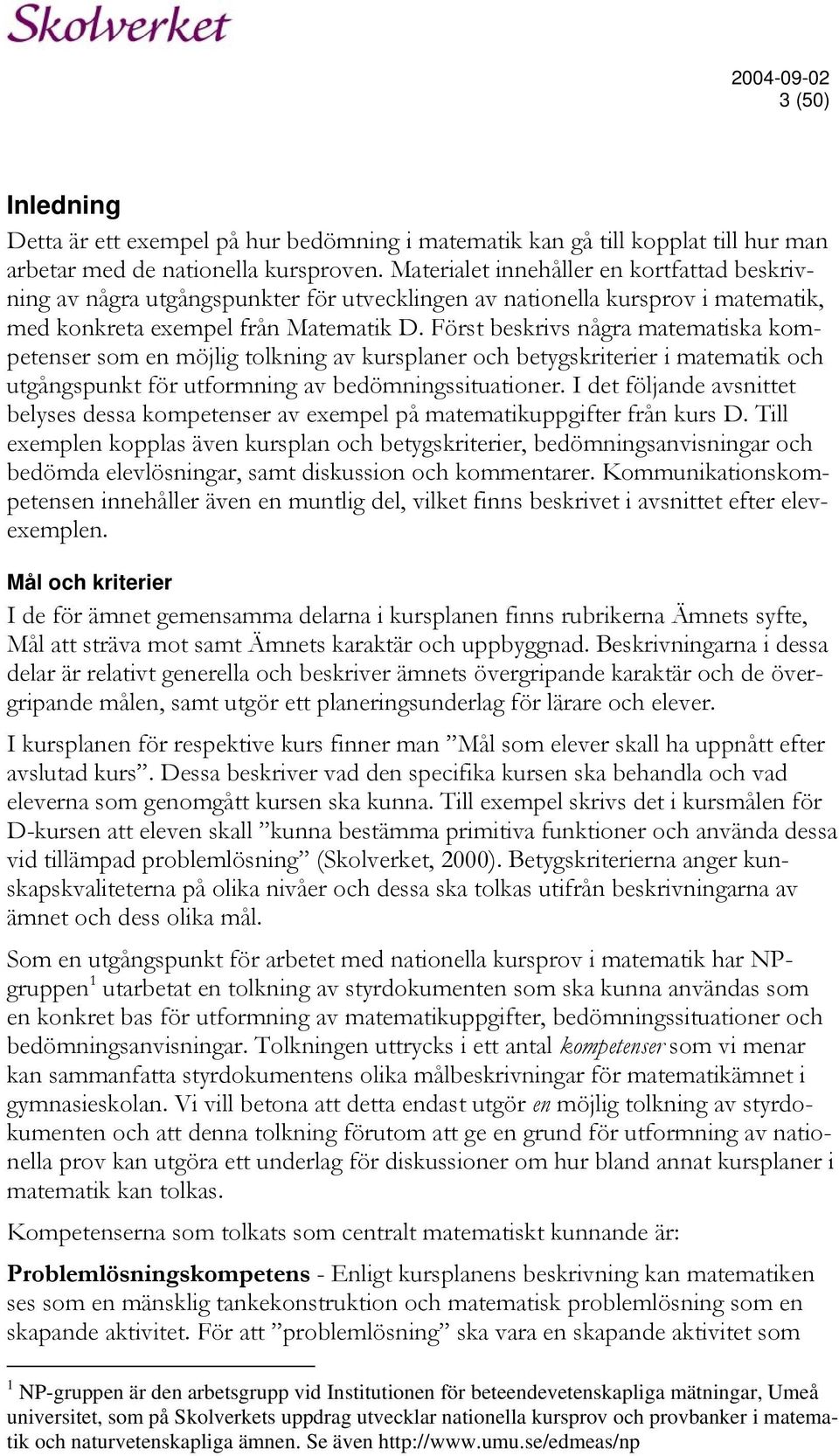 Först beskrivs några matematiska kompetenser som en möjlig tolkning av kursplaner och betygskriterier i matematik och utgångspunkt för utformning av bedömningssituationer.