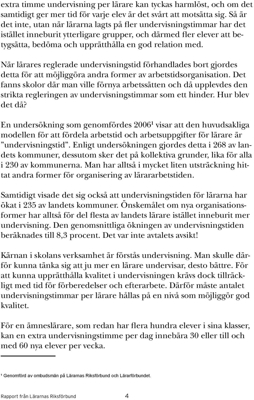 När lärares reglerade undervisningstid förhandlades bort gjordes detta för att möjliggöra andra former av arbetstidsorganisation.