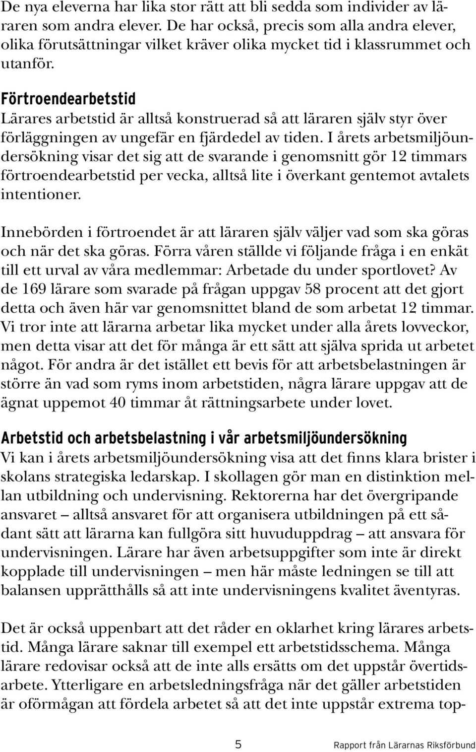 Förtroendearbetstid Lärares arbetstid är alltså konstruerad så att läraren själv styr över förläggningen av ungefär en fjärdedel av tiden.