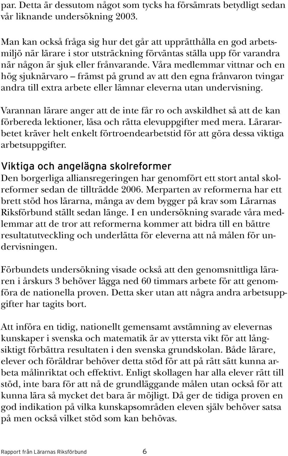 Våra medlemmar vittnar och en hög sjuknärvaro främst på grund av att den egna frånvaron tvingar andra till extra arbete eller lämnar eleverna utan undervisning.