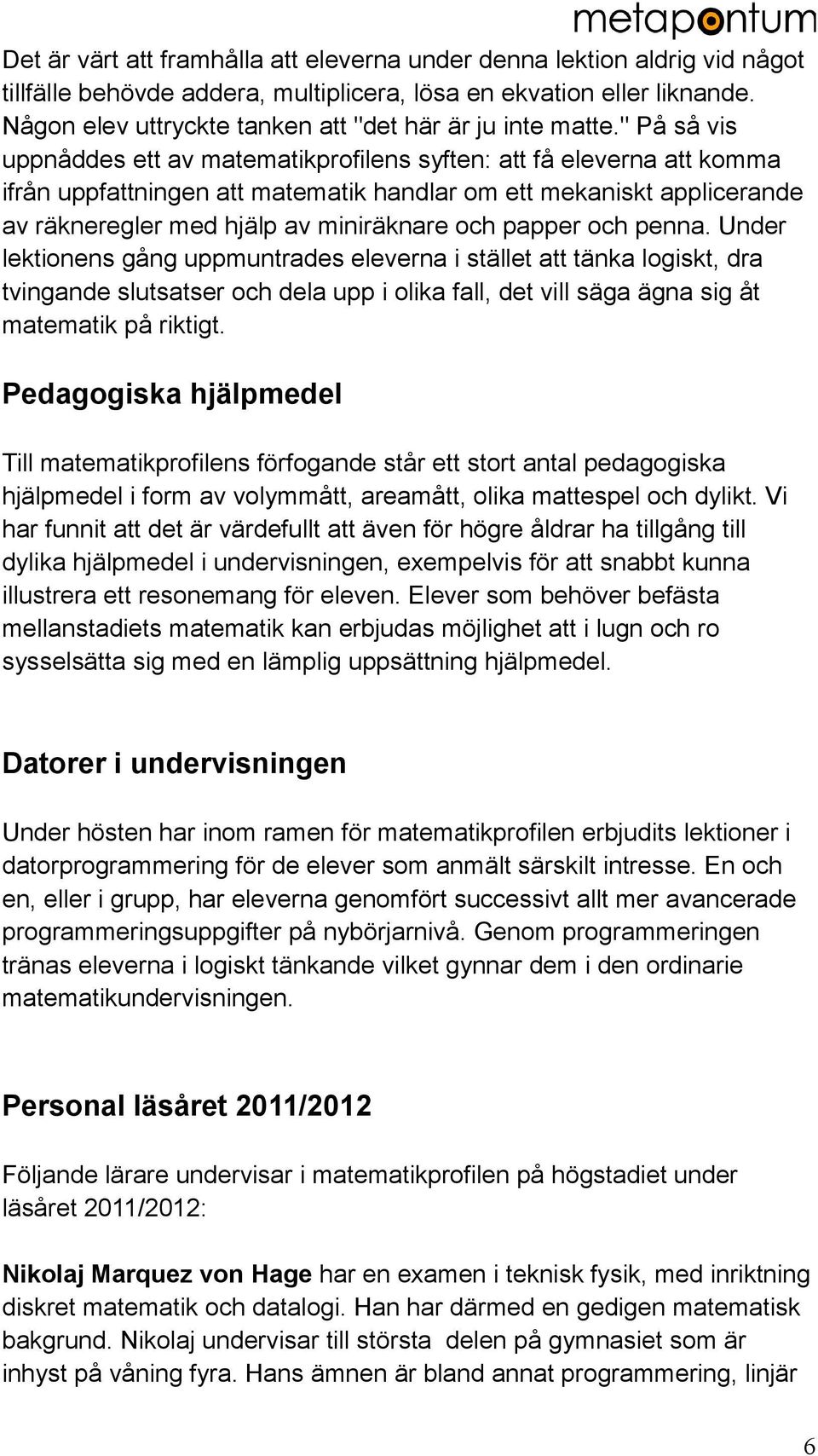 " På så vis uppnåddes ett av matematikprofilens syften: att få eleverna att komma ifrån uppfattningen att matematik handlar om ett mekaniskt applicerande av räkneregler med hjälp av miniräknare och