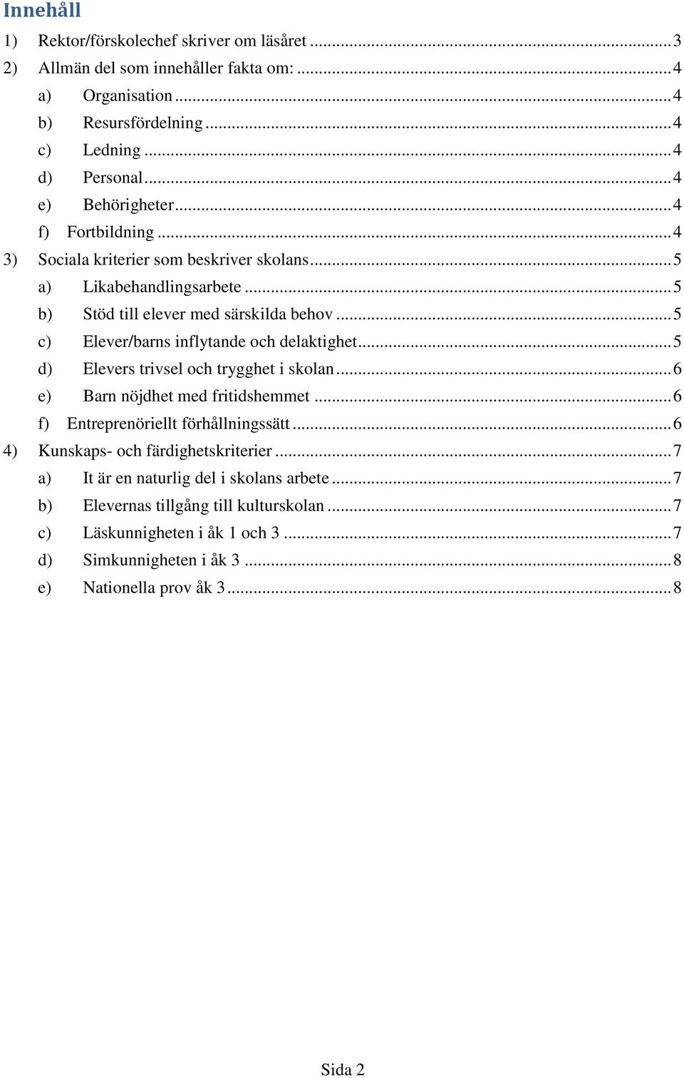 .. 5 c) Elever/barns inflytande och delaktighet... 5 d) Elevers trivsel och trygghet i skolan... 6 e) Barn nöjdhet med fritidshemmet... 6 f) Entreprenöriellt förhållningssätt.