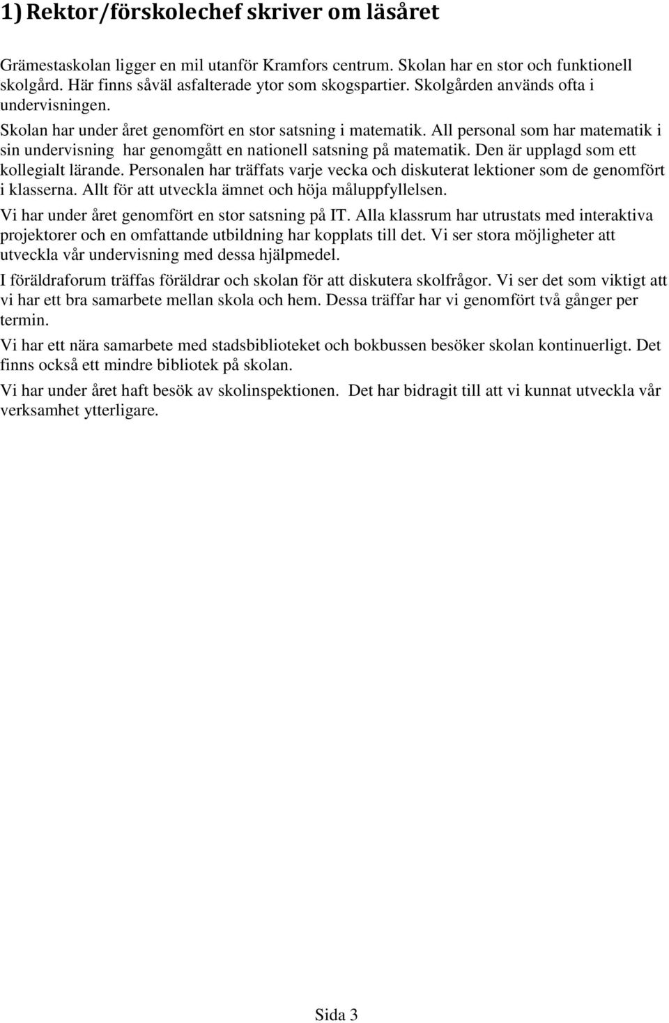 Den är upplagd som ett kollegialt lärande. Personalen har träffats varje vecka och diskuterat lektioner som de genomfört i klasserna. Allt för att utveckla ämnet och höja måluppfyllelsen.