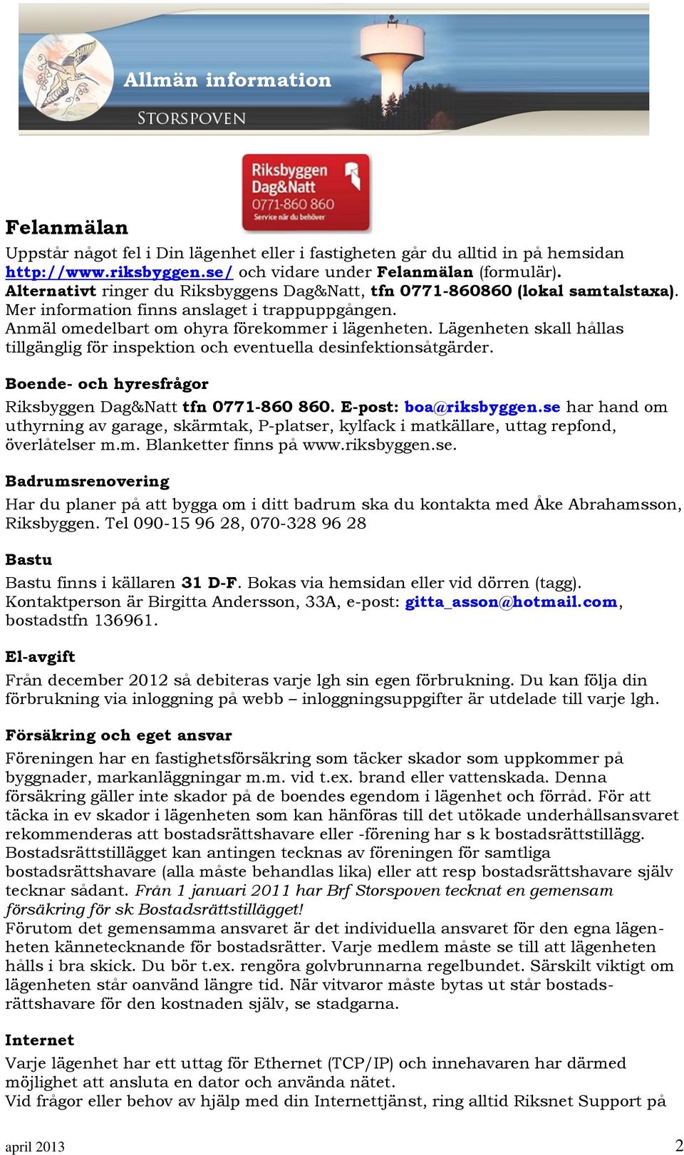 Lägenheten skall hållas tillgänglig för inspektion och eventuella desinfektionsåtgärder. Boende- och hyresfrågor Riksbyggen Dag&Natt tfn 0771-860 860. E-post: boa@riksbyggen.