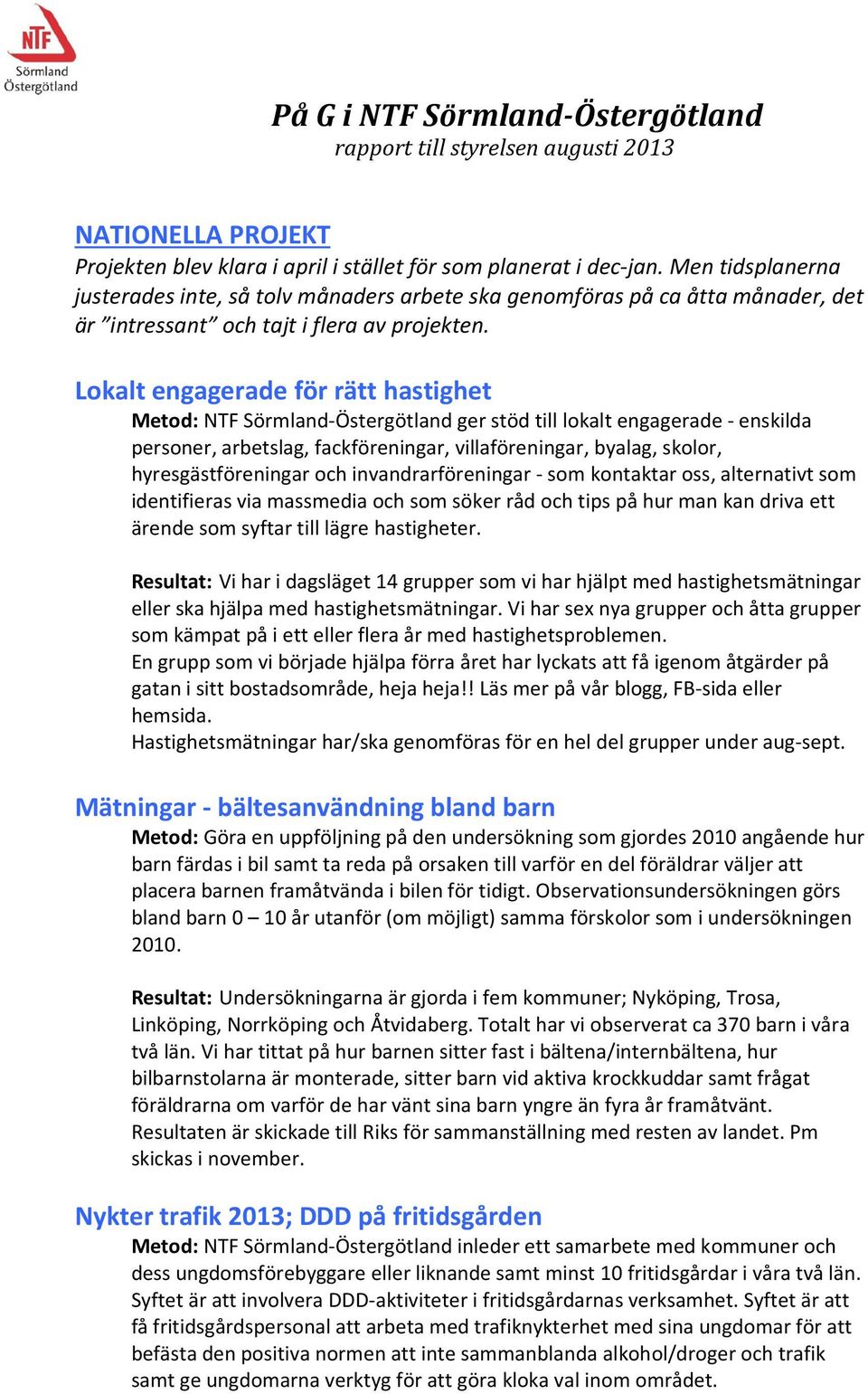 Lokalt engagerade för rätt hastighet Metod: NTF Sörmland-Östergötland ger stöd till lokalt engagerade - enskilda personer, arbetslag, fackföreningar, villaföreningar, byalag, skolor,