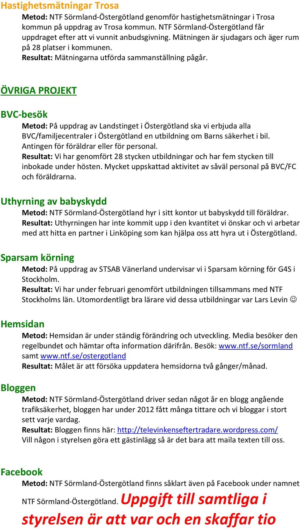 ÖVRIGA PROJEKT BVC-besök Metod: På uppdrag av Landstinget i Östergötland ska vi erbjuda alla BVC/familjecentraler i Östergötland en utbildning om Barns säkerhet i bil.